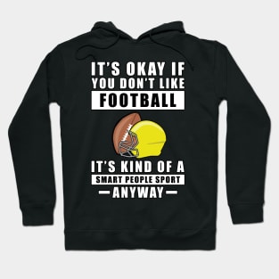 It's Okay If You Don't Like Football It's Kind Of A Smart People Sport Anyway Hoodie